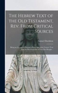 The Hebrew Text of the Old Testament, Rev. From Critical Sources [microform]; Being an Attempt to Present a Purer and More Correct Text Than the Recei - Davidson, Samuel