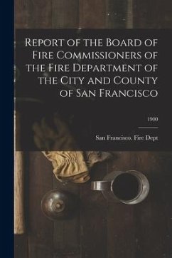 Report of the Board of Fire Commissioners of the Fire Department of the City and County of San Francisco; 1900