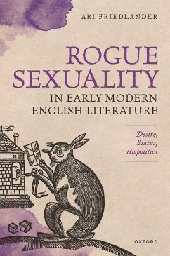 Rogue Sexuality in Early Modern English Literature - Friedlander, Ari (Assistant Professor of English, University of Miss
