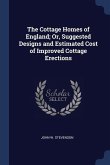 The Cottage Homes of England; Or, Suggested Designs and Estimated Cost of Improved Cottage Erections