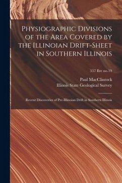 Physiographic Divisions of the Area Covered by the Illinoian Drift-sheet in Southern Illinois: Recent Discoveries of Pre-Illinoian Drift in Southern I - Macclintock, Paul