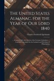 The United States Almanac, for the Year of Our Lord 1840: ... Arranged After the System of the German Calendars. ... Carefully Calculated for the Lati