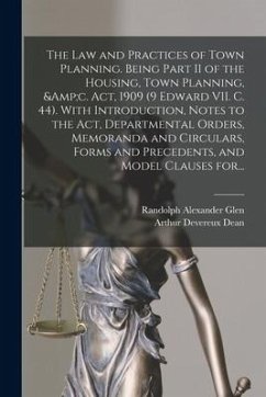 The Law and Practices of Town Planning. Being Part II of the Housing, Town Planning, &c. Act, 1909 (9 Edward VII. C. 44). With Introduction, Notes to - Glen, Randolph Alexander; Dean, Arthur Devereux