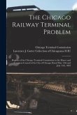 The Chicago Railway Terminal Problem: Reports of the Chicago Terminal Commission to the Mayor and Common Council of the City of Chicago Dated May 12th