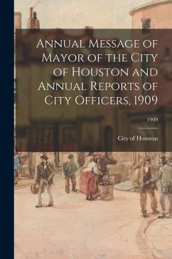Annual Message of Mayor of the City of Houston and Annual Reports of City Officers, 1909; 1909