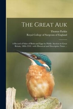 The Great Auk: a Record of Sales of Birds and Eggs by Public Auction in Great Britain, 1806-1910: With Historical and Descriptive Not - Parkin, Thomas