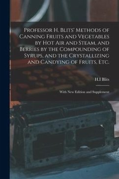 Professor H. Blits' Methods of Canning Fruits and Vegetables by Hot Air and Steam, and Berries by the Compounding of Syrups, and the Crystallizing and