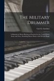 The Military Drummer: a Manual on Drum Playing as Practiced in the United States Army and Navy, Including Drum Duties With Fife and Bugle