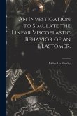An Investigation to Simulate the Linear Viscoelastic Behavior of an Elastomer.