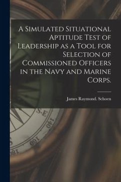 A Simulated Situational Aptitude Test of Leadership as a Tool for Selection of Commissioned Officers in the Navy and Marine Corps. - Schoen, James Raymond