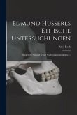 Edmund Husserls Ethische Untersuchungen: Dargestellt Anhand Seiner Vorlesungsmanuskripte. --
