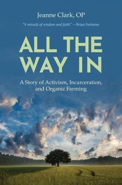 All the Way In: A Story of Activism, Incarceration, and Organic Farming - Clark, Sr Jeanne