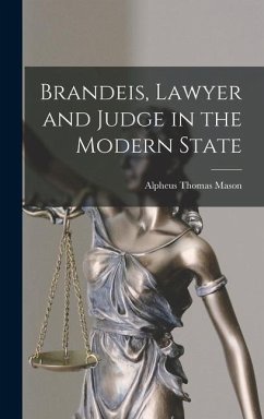 Brandeis, Lawyer and Judge in the Modern State - Mason, Alpheus Thomas