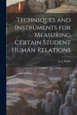 Techniques and Instruments for Measuring Certain Student Human Relations