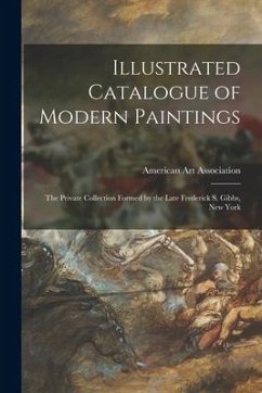 Illustrated Catalogue of Modern Paintings: the Private Collection Formed by the Late Frederick S. Gibbs, New York