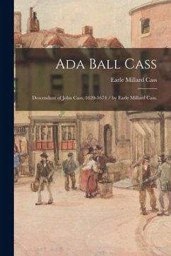 Ada Ball Cass: Descendant of John Cass, 1620-1674 / by Earle Millard Cass. - Cass, Earle Millard