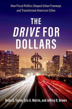 The Drive for Dollars: How Fiscal Politics Shaped Urban Freeways and Transformed American Cities - Taylor, Brian D. (Professor of Urban Planning and Public Policy, Pro; Morris, Eric A. (Professor of City and Regional Planning, Professor ; Brown, Jeffrey R. (Professor and Chairperson of Urban and Regional P