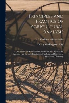 Principles and Practice of Agricultural Analysis [microform]: a Manual for the Study of Soils, Fertilizers, and Agricultural Products: for the Use of - Wiley, Harvey Washington