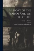 History of the Fenian Raid on Fort Erie [microform]: With an Account of the Battle of Ridgeway