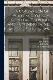 A Comparison of White and Yellow Corn for Growing and Fattening Swine and for Brood Sows