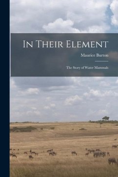 In Their Element; the Story of Water Mammals - Burton, Maurice