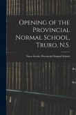 Opening of the Provincial Normal School, Truro, N.S. [microform]