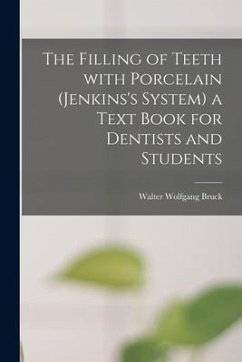 The Filling of Teeth With Porcelain (Jenkins's System) a Text Book for Dentists and Students - Bruck, Walter Wolfgang