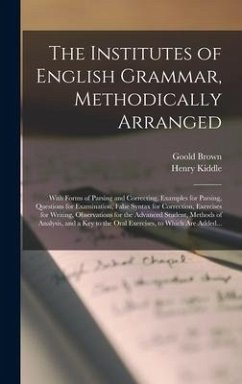 The Institutes of English Grammar, Methodically Arranged - Brown, Goold; Kiddle, Henry