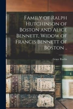 Family of Ralph Hutchinson of Boston and Alice Bennett, Widow of Francis Bennett of Boston .. - Ravlin, Grace