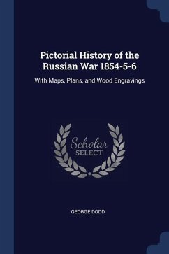 Pictorial History of the Russian War 1854-5-6: With Maps, Plans, and Wood Engravings - Dodd, George
