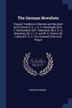 The German Novelists: Popular Traditions Collected and Narrated by [1] Otmar [I. E. J. K. C. Nachtigal]; [2] K. F. Gottschalck; [3] P. Eberh - Roscoe, Thomas