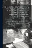 An Address Delivered Before the Alumni Association of the College of Physicians and Surgeons, Medical Department of Columbia College, New-York: at the