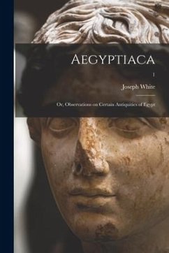 Aegyptiaca; or, Observations on Certain Antiquities of Egypt; 1 - White, Joseph