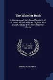 The Whistler Book: A Monograph of the Life and Positin in Art of James Mcneill Whistler, Together With a Careful Study of His More Import