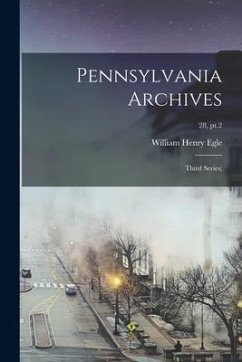 Pennsylvania Archives: Third Series;; 28, pt.2 - Egle, William Henry