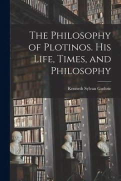 The Philosophy of Plotinos [microform]. His Life, Times, and Philosophy - Guthrie, Kenneth Sylvan