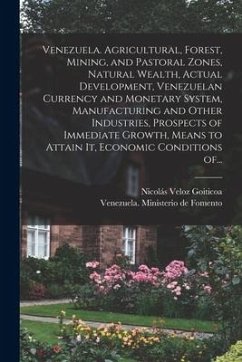 Venezuela. Agricultural, Forest, Mining, and Pastoral Zones, Natural Wealth, Actual Development, Venezuelan Currency and Monetary System, Manufacturin