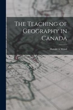 The Teaching of Geography in Canada - Wood, Harold A.