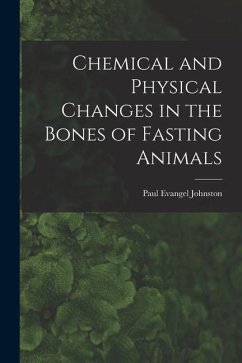 Chemical and Physical Changes in the Bones of Fasting Animals - Johnston, Paul Evangel