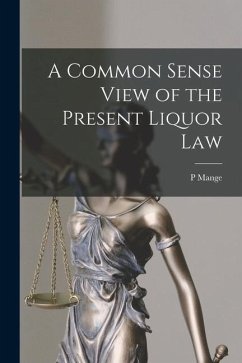 A Common Sense View of the Present Liquor Law [microform] - Mange, P.