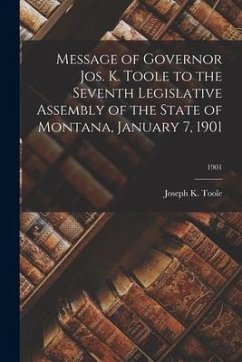 Message of Governor Jos. K. Toole to the Seventh Legislative Assembly of the State of Montana, January 7, 1901; 1901