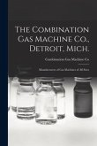 The Combination Gas Machine Co., Detroit, Mich. [microform]: Manufacturers of Gas Machines of All Sizes