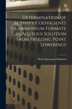 Determination of Activity Coefficients of Ammonium Formate in Aqueous Solution From Freezing Point Lowerings - Hubbard, Merle Raymond