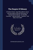 The Empire Of Money: A Review Of Hon. Hugh Mcculloch's Seven Lectures Before Harvard University, On representative Money, bi-metallic Curre