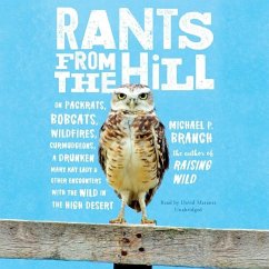 Rants from the Hill: On Packrats, Bobcats, Wildfires, Curmudgeons, a Drunken Mary Kay Lady, and Other Encounters with the Wild in the High - Branch, Michael P.