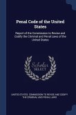 Penal Code of the United States: Report of the Commission to Revise and Codify the Criminal and Penal Laws of the United States