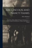 Abe Lincoln and Nancy Hanks: Being One of Elbert Hubbard's Famous Little Journeys: to Which is Added for Full Measure a Tribute to the Mother of Li