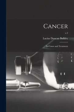 Cancer; Its Cause and Treatment; v.2 - Bulkley, Lucius Duncan