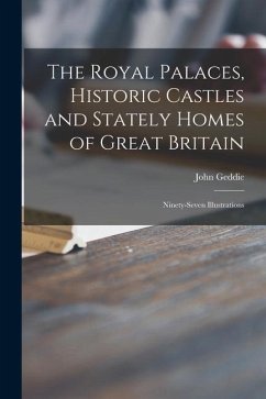 The Royal Palaces, Historic Castles and Stately Homes of Great Britain: Ninety-seven Illustrations - Geddie, John