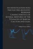 An Investigation Into the Electro-acoustic Response Characteristics of Several Mixtures of the Titanates of Barium, Calcium and Lead.